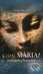 Kniha: Kto si, Mária? (Scott Hahn). Redemptoristi - Slovo medzi nami, 2006 Kniha: Kto si, Mária? (Scott Hahn). Redemptoristi - Slovo medzi nami, 2006