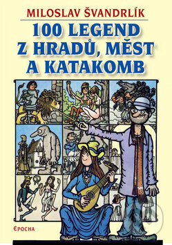 Kniha: 100 legend z hradů, měst a katakomb (Miloslav Švandrlík). Epocha, 2010 Kniha: 100 legend z hradů, měst a katakomb (Miloslav Švandrlík). Epocha, 2010