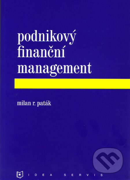 Kniha: Podnikový finanční management (Milan R. Paták). Idea servis, 2006 Kniha: Podnikový finanční management (Milan R. Paták). Idea servis, 2006