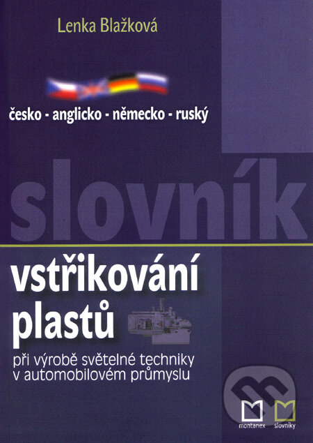 Kniha: Slovník vstřikování plastů (Lenka Blažková). Montanex, 2005 Kniha: Slovník vstřikování plastů (Lenka Blažková). Montanex, 2005