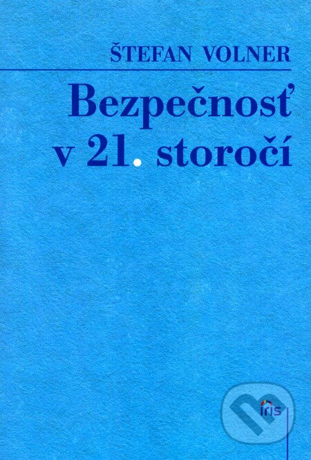 Kniha: Bezpečnosť v 21. storočí (Štefan Volner). IRIS, 2009 Kniha: Bezpečnosť v 21. storočí (Štefan Volner). IRIS, 2009