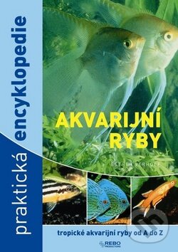 Kniha: Akvarijní ryby - Praktická encyklopedie (Rebo). Rebo, 2010 Kniha: Akvarijní ryby - Praktická encyklopedie (Rebo). Rebo, 2010