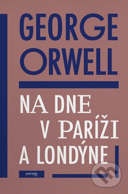 E-kniha: Na dne v Paríži a v Londýne (George Orwell). Premedia, 2021 E-kniha: Na dne v Paríži a v Londýne (George Orwell). Premedia, 2021