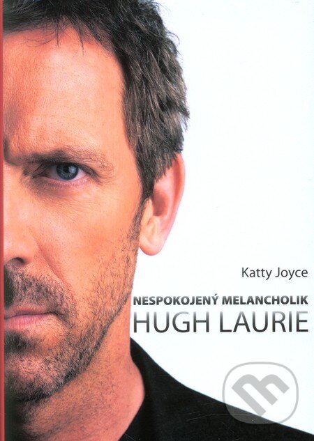 Kniha: Hugh Laurie - Nespokojený melancholik (Katty Joyce). XYZ, 2010 Kniha: Hugh Laurie - Nespokojený melancholik (Katty Joyce). XYZ, 2010