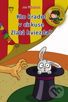Kniha: Kto kradol v cirkuse Zlatá hviezda? (Jela Mlčochová). Arkus, 2010 Kniha: Kto kradol v cirkuse Zlatá hviezda? (Jela Mlčochová). Arkus, 2010