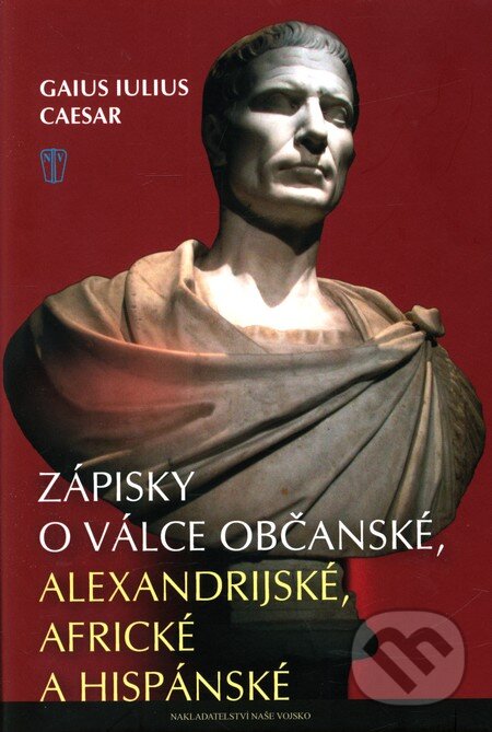 Kniha: Zápisky o válce občanské, alexandrijské, africké a hispánské (Gaius Iulius Caesar). Naše vojsko CZ, 2010 Kniha: Zápisky o válce občanské, alexandrijské, africké a hispánské (Gaius Iulius Caesar). Naše vojsko CZ, 2010