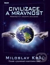 Kniha: Civilizace a mravnost (Miloslav Král). Ideál, 2010 Kniha: Civilizace a mravnost (Miloslav Král). Ideál, 2010