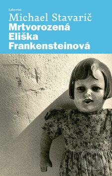 Kniha: Mrtvorozená Eliška Frankensteinová (Michael Stavarič). Labyrint, 2010 Kniha: Mrtvorozená Eliška Frankensteinová (Michael Stavarič). Labyrint, 2010