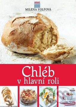 Kniha: Chléb v hlavní roli (Milena Volfová). Smart Press, 2010 Kniha: Chléb v hlavní roli (Milena Volfová). Smart Press, 2010