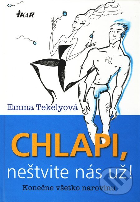 Kniha: Chlapi, neštvite nás už! (Emma Tekelyová). Ikar, 2010 Kniha: Chlapi, neštvite nás už! (Emma Tekelyová). Ikar, 2010