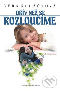 Kniha: Dřív než se rozloučíme (Věra Řeháčková). Nakladatelství Erika, 2010 Kniha: Dřív než se rozloučíme (Věra Řeháčková). Nakladatelství Erika, 2010