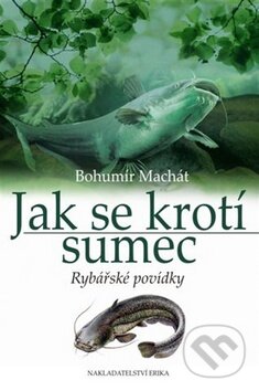 Kniha: Jak se krotí sumec (Bohumír Machát). Nakladatelství Erika, 2010 Kniha: Jak se krotí sumec (Bohumír Machát). Nakladatelství Erika, 2010