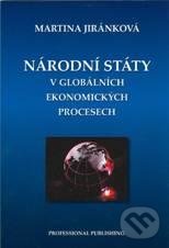 Národní státy v globálních ekonomických procesech - Martina Jiránková, Professional Publishing, 2010