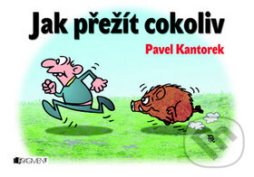 Kniha: Jak přežít cokoliv (Pavel Kantorek). Nakladatelství Fragment, 2010 Kniha: Jak přežít cokoliv (Pavel Kantorek). Nakladatelství Fragment, 2010