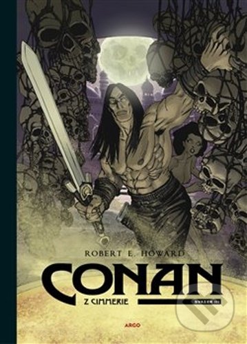 Kniha: Conan z Cimmerie 3 (Robert E. Howard). Argo, 2021 Kniha: Conan z Cimmerie 3 (Robert E. Howard). Argo, 2021