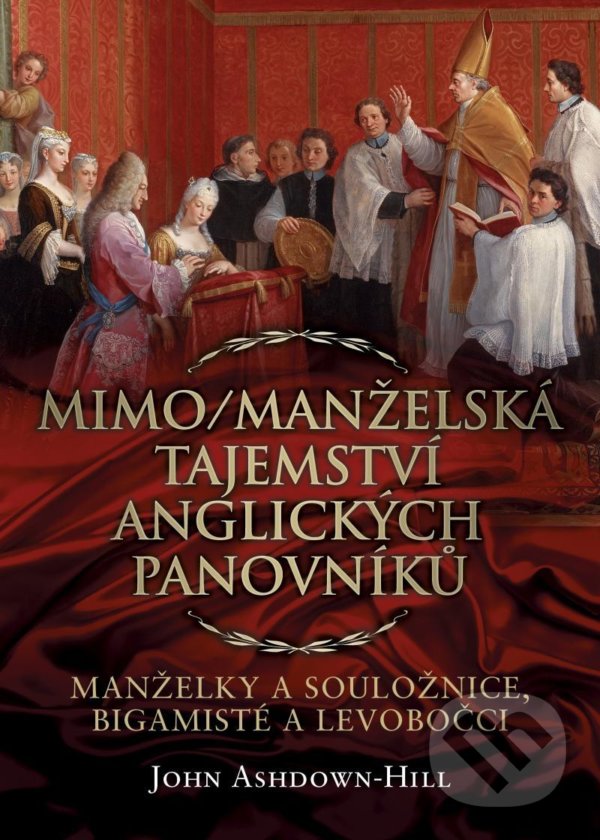 Kniha: Mimo/manželská tajemství anglických panovníků (John Ashdown-Hill). Citadelle, 2021 Kniha: Mimo/manželská tajemství anglických panovníků (John Ashdown-Hill). Citadelle, 2021