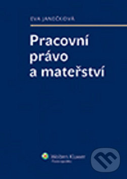 Kniha: Pracovní právo a mateřství (Eva Janečková). Wolters Kluwer ČR, 2013 Kniha: Pracovní právo a mateřství (Eva Janečková). Wolters Kluwer ČR, 2013