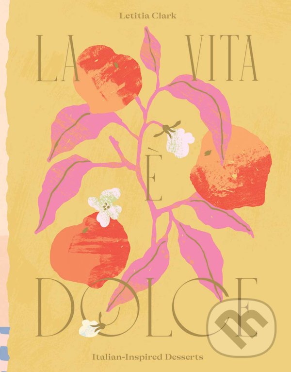 Kniha: La Vita e Dolce (Letitia Clark). Hardie Grant, 2021 Kniha: La Vita e Dolce (Letitia Clark). Hardie Grant, 2021