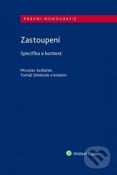 Kniha: Zastoupení - Specifika a kontext (Miroslav Sedláček a Tomáš Střeleček). Wolters Kluwer ČR, 2021 Kniha: Zastoupení - Specifika a kontext (Miroslav Sedláček a Tomáš Střeleček). Wolters Kluwer ČR, 2021