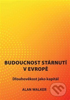 Kniha: Budoucnost stárnutí v Evropě (Alan Walker). SUSA, 2021 Kniha: Budoucnost stárnutí v Evropě (Alan Walker). SUSA, 2021