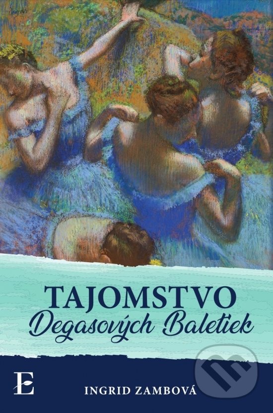 Kniha: Tajomstvo Degasových Baletiek (Ingrid Zambová). Elist, 2021 Kniha: Tajomstvo Degasových Baletiek (Ingrid Zambová). Elist, 2021