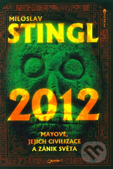 Kniha: 2012 - Mayové, jejich civilizace a zánik světa (Miloslav Stingl). Jota, 2010 Kniha: 2012 - Mayové, jejich civilizace a zánik světa (Miloslav Stingl). Jota, 2010