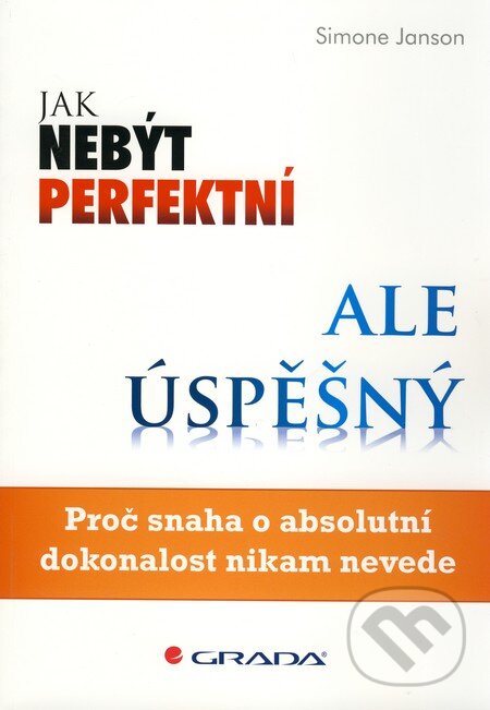 Kniha: Jak nebýt perfektní, ale úspěšný (Simone Janson). Grada, 2010 Kniha: Jak nebýt perfektní, ale úspěšný (Simone Janson). Grada, 2010