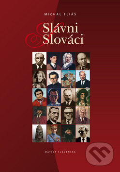 Kniha: Slávni Slováci (Michal Eliáš). Matica slovenská, 2010 Kniha: Slávni Slováci (Michal Eliáš). Matica slovenská, 2010