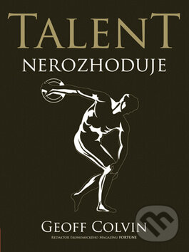 Kniha: Talent nerozhoduje (Geoff Colvin). Computer Press, 2010 Kniha: Talent nerozhoduje (Geoff Colvin). Computer Press, 2010