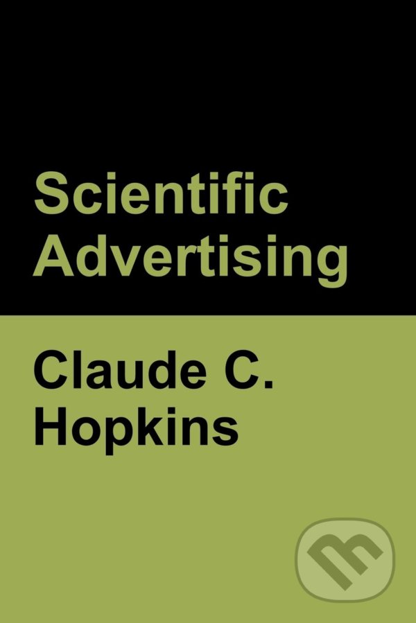 Kniha: Scientific Advertising (Claude C. Hopkins). Bibliotech, 2020 Kniha: Scientific Advertising (Claude C. Hopkins). Bibliotech, 2020