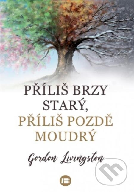 E-kniha: Příliš brzy starý, příliš pozdě moudrý (Gordon Livingston). BETA - Dobrovský, 2021 E-kniha: Příliš brzy starý, příliš pozdě moudrý (Gordon Livingston). BETA - Dobrovský, 2021
