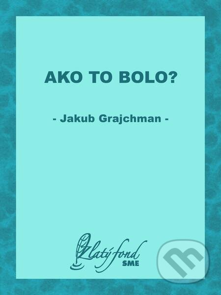 E-kniha: Ako to bolo? (Jakub Grajchman). Petit Press E-kniha: Ako to bolo? (Jakub Grajchman). Petit Press