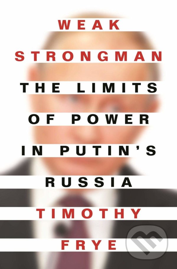 Kniha: Weak Strongman (Timothy Frye). Princeton University, 2021 Kniha: Weak Strongman (Timothy Frye). Princeton University, 2021