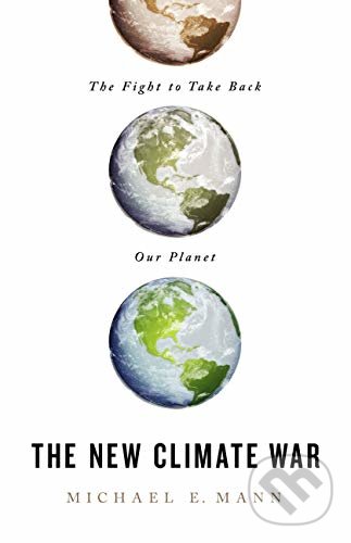 Kniha: The New Climate War (Michael E. Mann). Public Affairs, 2021 Kniha: The New Climate War (Michael E. Mann). Public Affairs, 2021