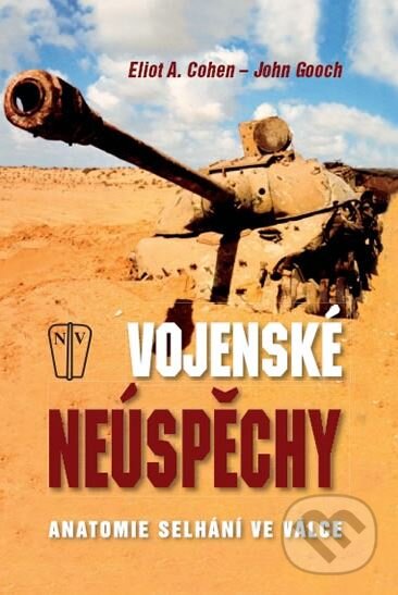 Kniha: Vojenské neúspěchy (Eliot A. Coohen a John Gooch). Naše vojsko CZ, 2010 Kniha: Vojenské neúspěchy (Eliot A. Coohen a John Gooch). Naše vojsko CZ, 2010