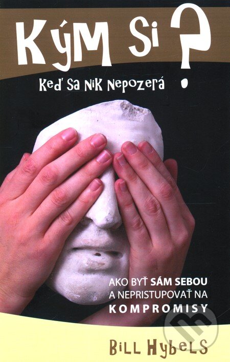 Kniha: Kým si, keď sa nik nepozerá? (Bill Hybels). Kumran, 2010 Kniha: Kým si, keď sa nik nepozerá? (Bill Hybels). Kumran, 2010