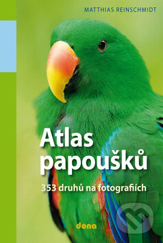 Kniha: Atlas papoušků (Matthias Reinschmidt). Dona, 2010 Kniha: Atlas papoušků (Matthias Reinschmidt). Dona, 2010