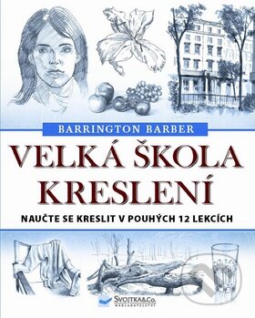 Kniha: Velká škola kreslení (Barber Barrington). Svojtka&Co., 2010 Kniha: Velká škola kreslení (Barber Barrington). Svojtka&Co., 2010