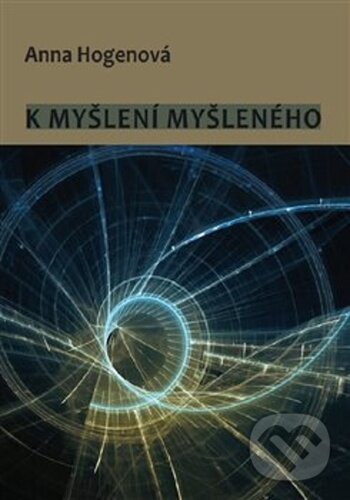 Kniha: K myšlení myšleného (Anna Hogenová). L. Marek, 2021 Kniha: K myšlení myšleného (Anna Hogenová). L. Marek, 2021