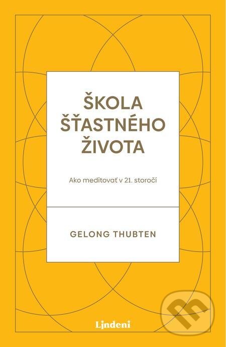 E-kniha: Škola šťastného života (Gelong Thubten). Lindeni, 2021 E-kniha: Škola šťastného života (Gelong Thubten). Lindeni, 2021