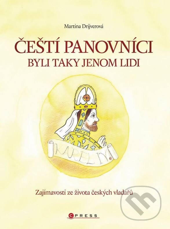 Kniha: Čeští panovníci byli taky jenom lidi (Martina Drijverová). CPRESS, 2010 Kniha: Čeští panovníci byli taky jenom lidi (Martina Drijverová). CPRESS, 2010