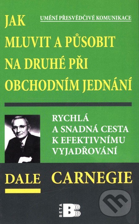 Kniha: Jak mluvit a působit na druhé při obchodním jednání (Dale Carnegie). BETA - Dobrovský, 2010 Kniha: Jak mluvit a působit na druhé při obchodním jednání (Dale Carnegie). BETA - Dobrovský, 2010