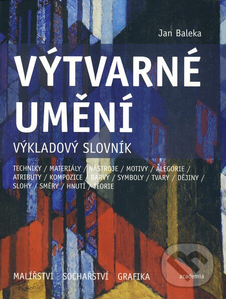Kniha: Výtvarné umění - Výkladový slovník (Jan Baleka). Academia, 2010 Kniha: Výtvarné umění - Výkladový slovník (Jan Baleka). Academia, 2010