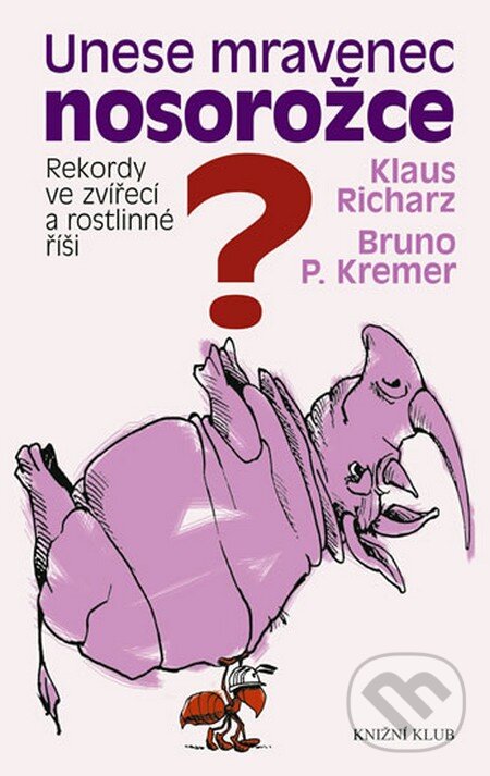 Kniha: Unese mravenec nosorožce? (Bruno P. Kremer a Klaus Richarz). Knižní klub, 2009 Kniha: Unese mravenec nosorožce? (Bruno P. Kremer a Klaus Richarz). Knižní klub, 2009