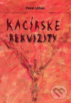 Kacírske rekvizity - Pavel Urban, Vydavateľstvo Spolku slovenských spisovateľov, 2010