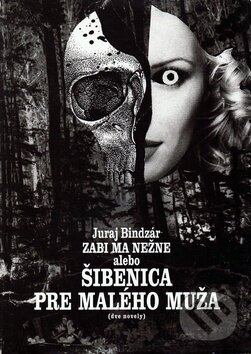 Kniha: Zabi ma nežne alebo Šibenica pre malého muža (Juraj Bindzár). Vydavateľstvo Spolku slovenských spisovateľov, 2002 Kniha: Zabi ma nežne alebo Šibenica pre malého muža (Juraj Bindzár). Vydavateľstvo Spolku slovenských spisovateľov, 2002
