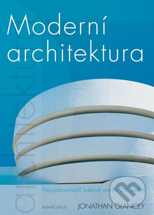 Kniha: Moderní architektura (Jonathan Glancey). Albatros CZ, 2004 Kniha: Moderní architektura (Jonathan Glancey). Albatros CZ, 2004