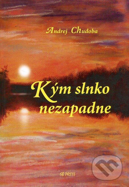 Kniha: Kým slnko nezapadne (Andrej Chudoba). SB Press, 2007 Kniha: Kým slnko nezapadne (Andrej Chudoba). SB Press, 2007