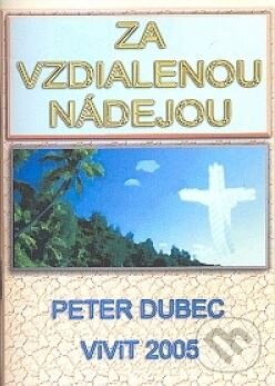 Kniha: Za vzdialenou nádejou (Peter Dubec). ViViT, 2005 Kniha: Za vzdialenou nádejou (Peter Dubec). ViViT, 2005