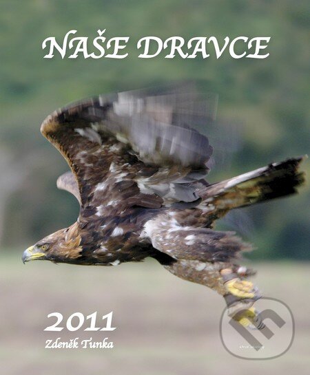 Naše dravce 2011 (Zdeněk Tunka). Epos, 2010 Naše dravce 2011 (Zdeněk Tunka). Epos, 2010